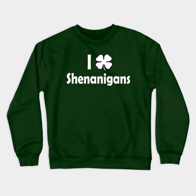 I Love Shenanigans. Funny St Patricks Day Crewneck Sweatshirt by CoolApparelShop